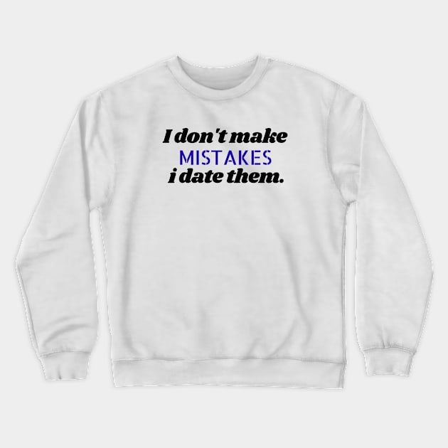 I don't make mistakes i date them. Crewneck Sweatshirt by Kittoable